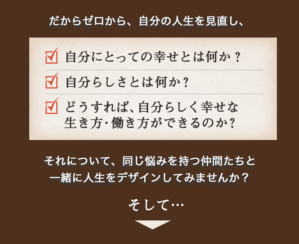 だからゼロから、自分の人生を見直し、同じ悩みを持つ仲間たちと一緒に人生をデザインしてみませんか？
