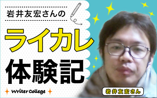『プロのライターとして大海原に船出したい！』岩井友宏さんのライカレ入門体験記