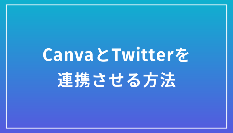 CanvaとTwitterを連携させる最も簡単な方法【30秒で完了】