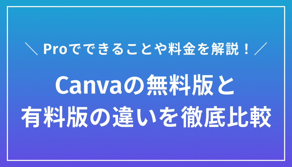 Canvaの無料版と有料版の違いを徹底比較｜できることや料金をわかりやすく解説