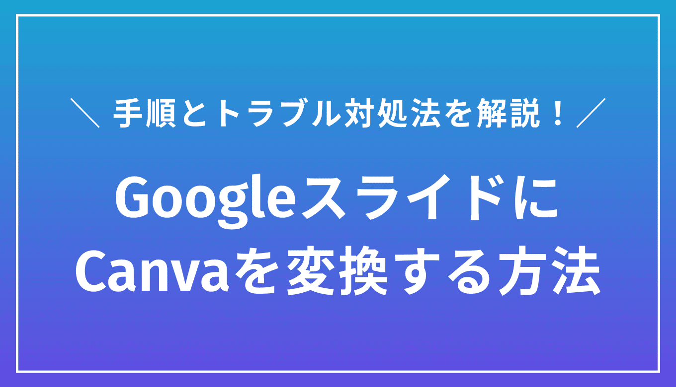 CanvaをGoogleスライドに変換｜手順とトラブル対処法を解説