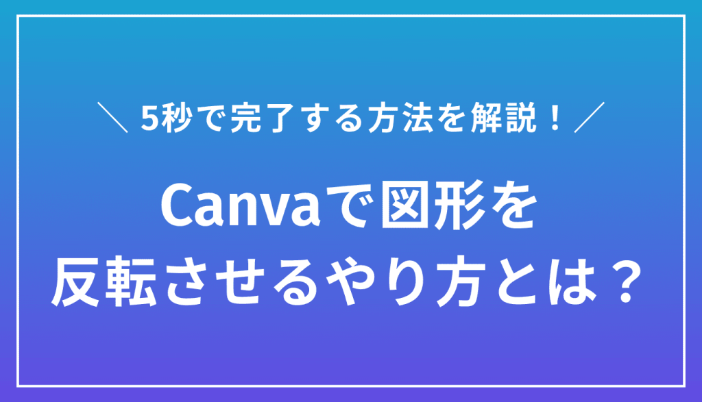 Canvaで図形を反転させるやり方とは？5秒で完了する方法を解説