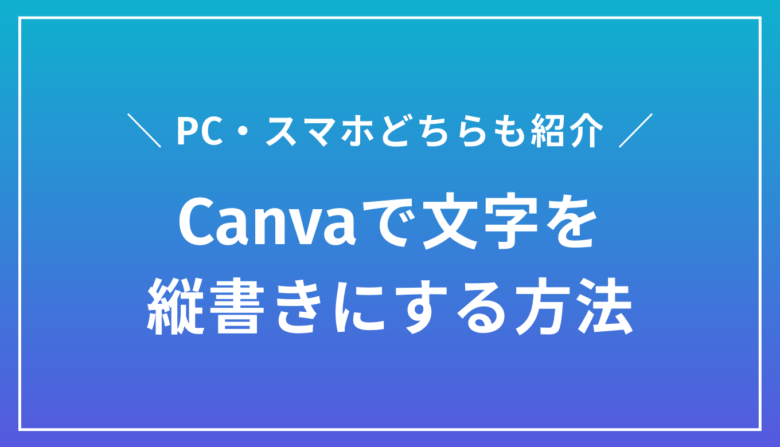 PC・スマホ両方対応｜Canvaで文字を縦書きにする方法
