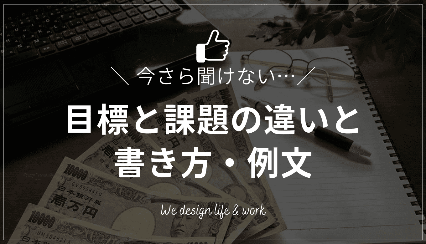 目標と課題の違い｜具体的な書き方と例文もそれぞれ解説 | 生き方・働き方・日本デザイン