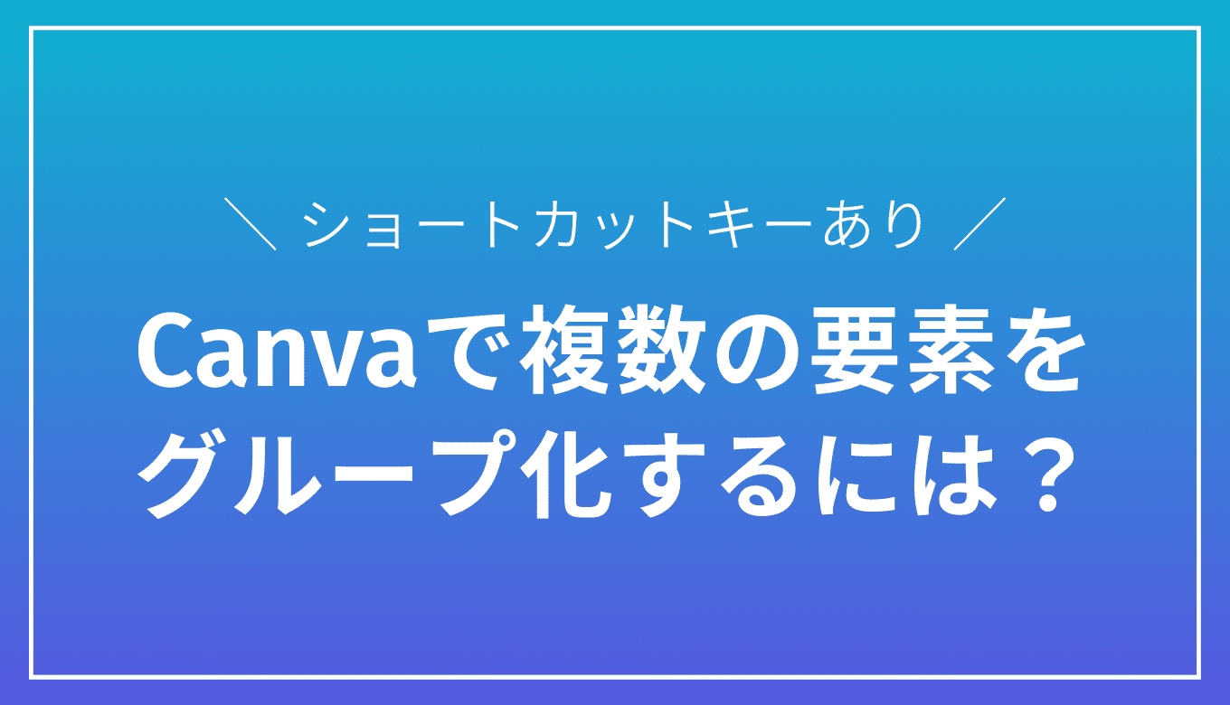 【超簡単】Canvaで複数の要素をグループ化する方法