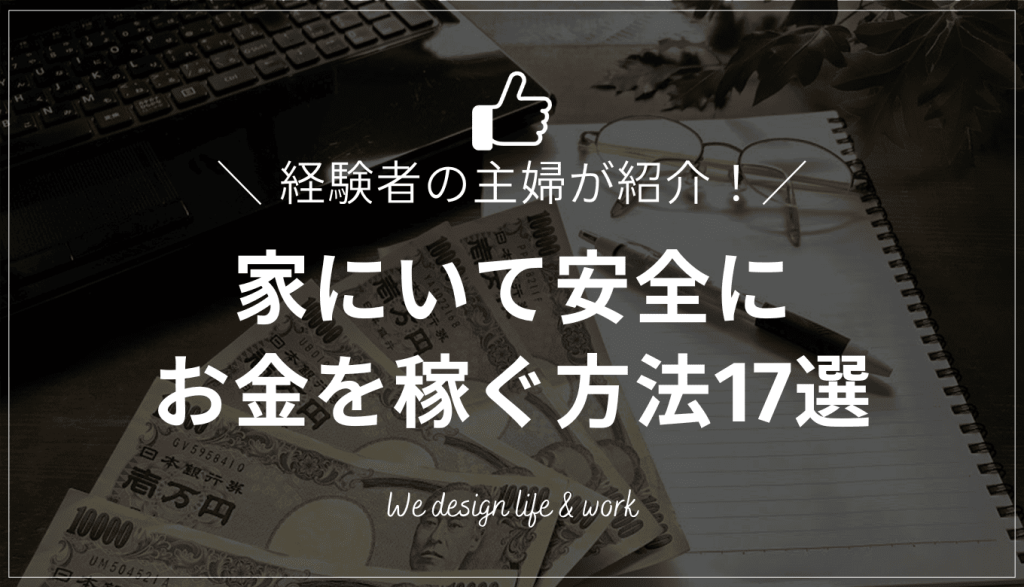 家で稼ぐ方法17選｜安全にスマホ・PCで稼げる仕事を主婦が解説
