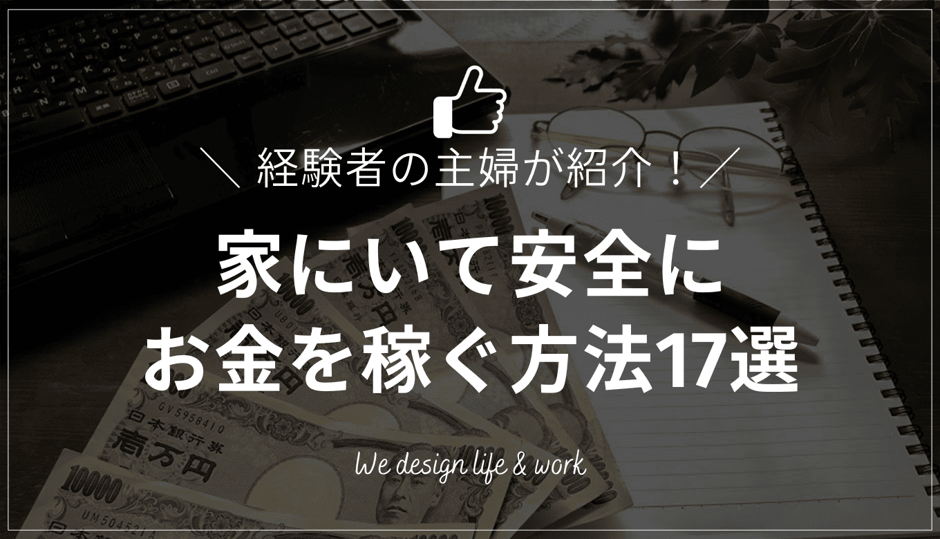 家で稼ぐ方法17選｜安全にスマホ・PCで稼げる仕事を主婦が解説