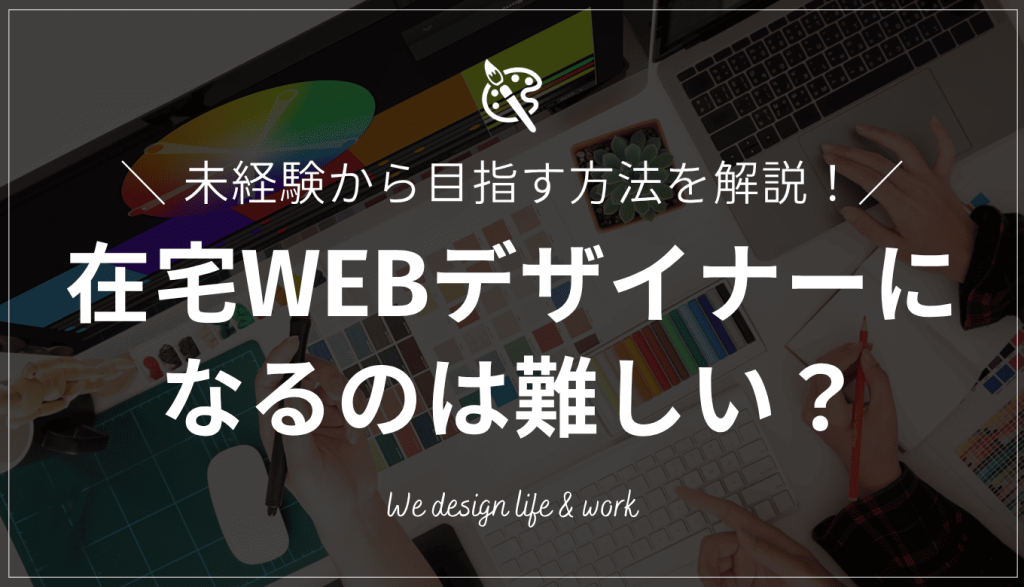 未経験から在宅WEBデザイナーになるのは難しい？目指す方法を解説