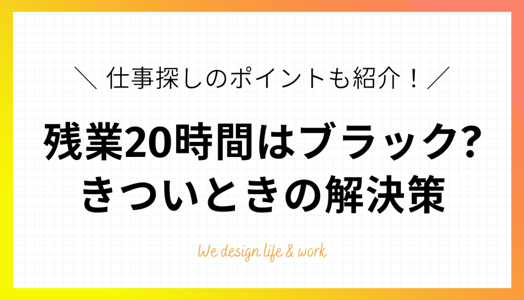 残業20時間はブラック?きついときの解決策と仕事探しのポイント