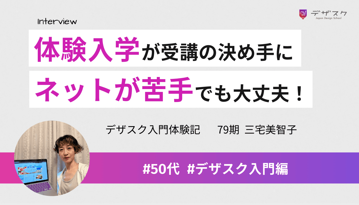 パソコンに自信がなくてもデザインができるようになった！体験入学で感じた「楽しい」が、不安を超える原動力に