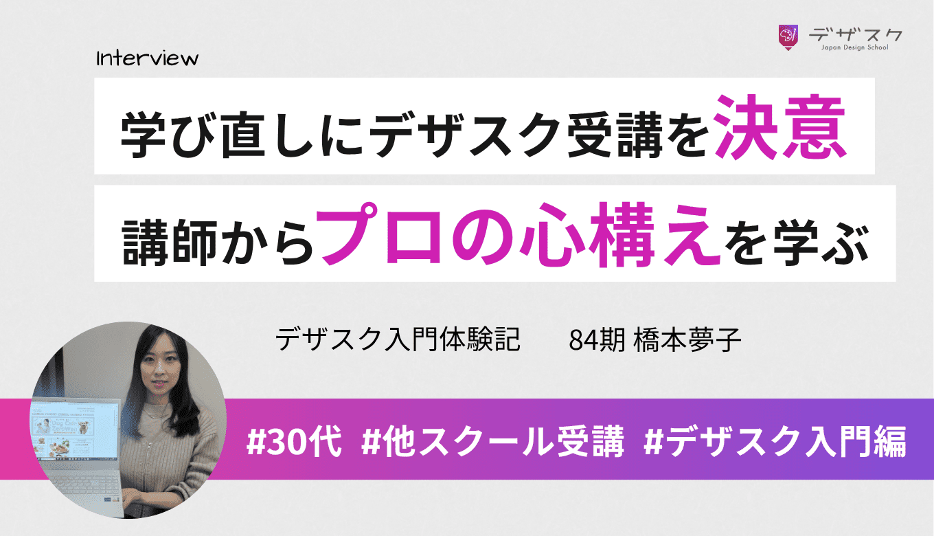 もう一度学び直すためにデザスクの受講を決意！「自分の力を100%出し切る！」プロの心構えを学んだ