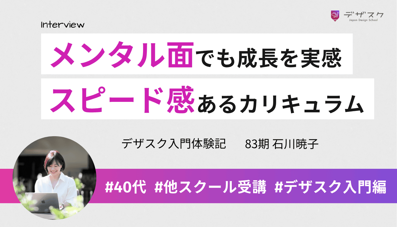 スキルアップだけでなくメンタル面でも成長を実感！デザスクのスピード感あるカリキュラムが魅力的