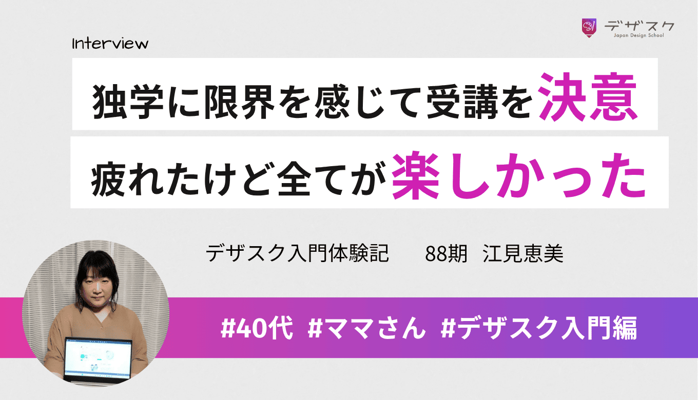 独学に限界を感じてデザスク受講を決意!「疲れたけど楽しかった」という45日間とは