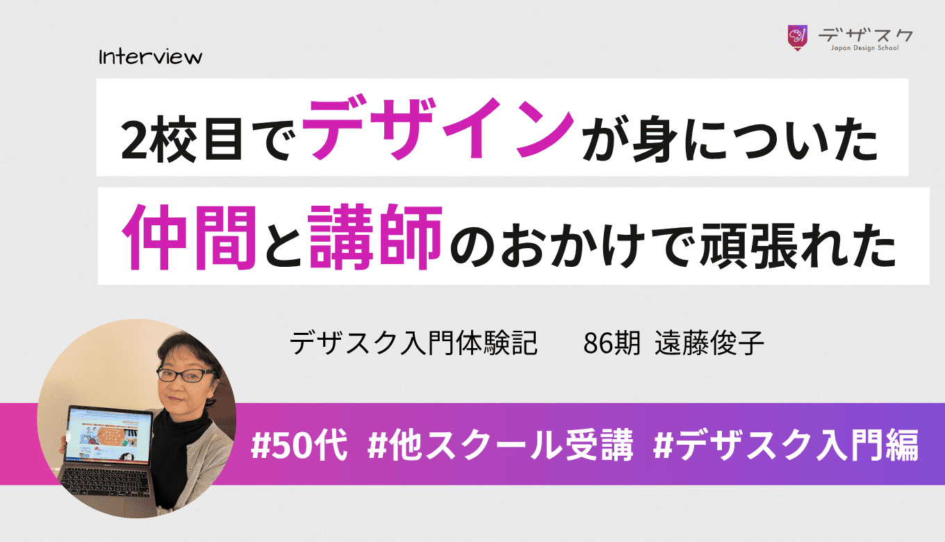 求めていたデザイン力が2校目のデザスクで身に付いた！最後まで頑張れたのは講師や仲間のおかげ