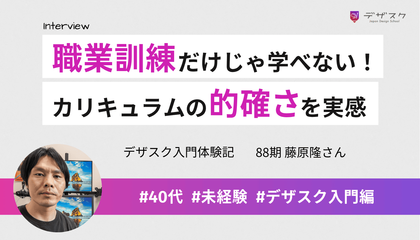 職業訓練校だけじゃ無理だった！デザスク受講で実感したプロの指導力と的確なカリキュラム