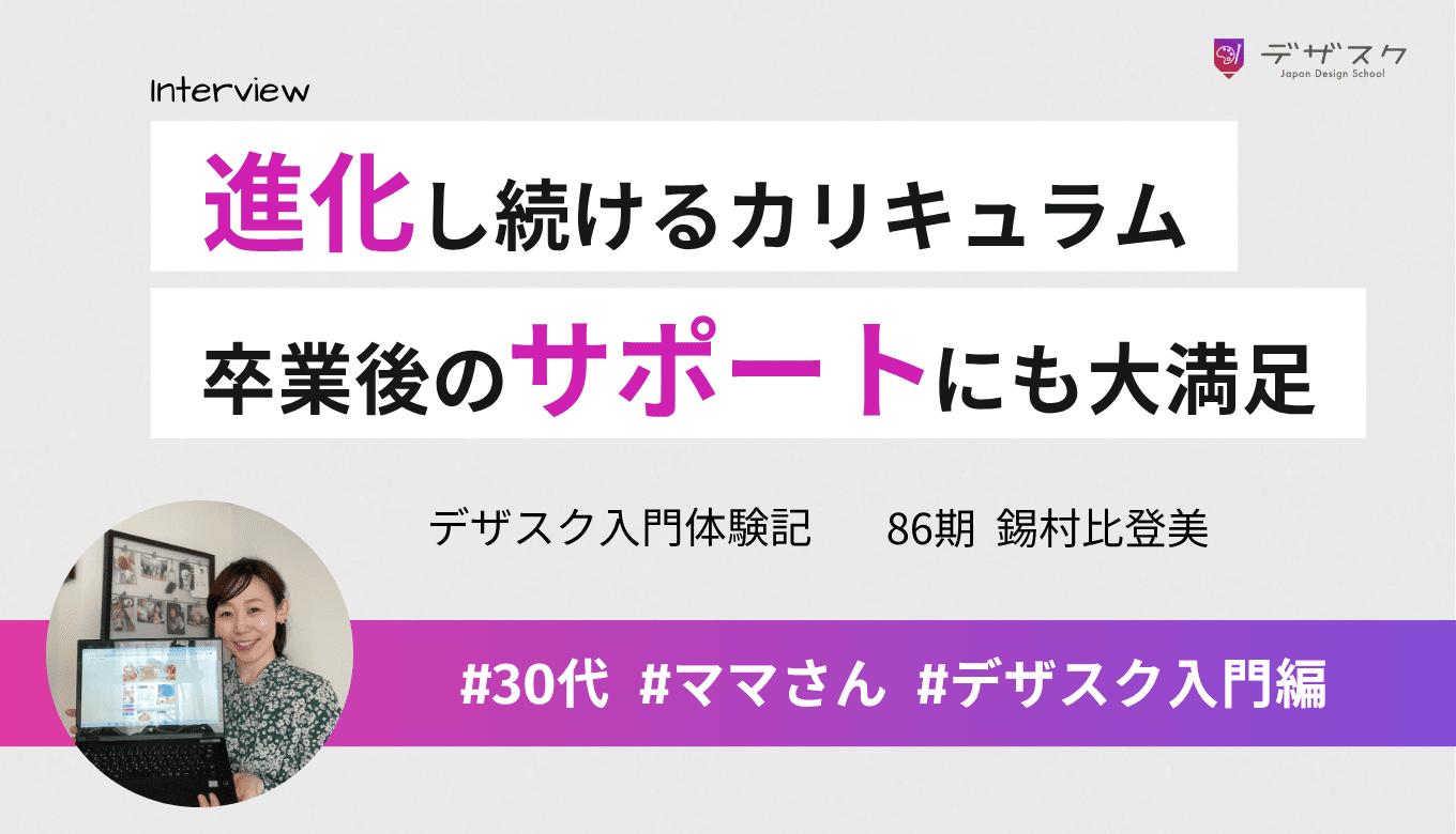 進化し続けるカリキュラムで楽しく学べた！卒業後も受けられる手厚いサポートに大満足