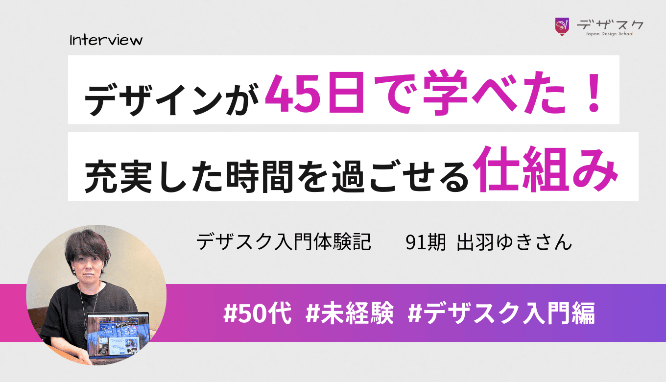 本当に45日でデザインが学べる！多彩な情報に触れながら充実した時間を過ごせる仕組みがあった