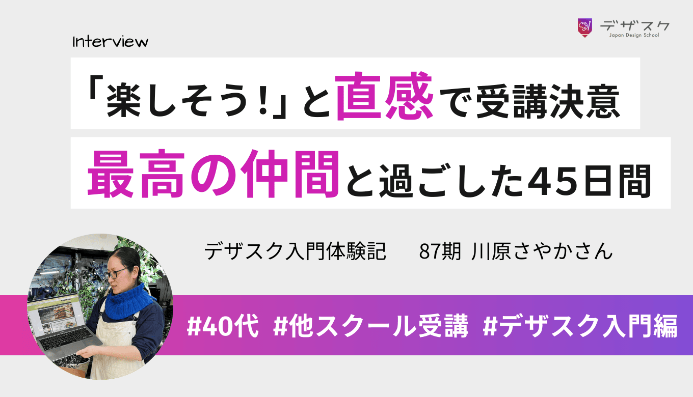 「すごく楽しそう！」という直感で選んだデザスク。最高の仲間と過ごした45日間と成長したスキル