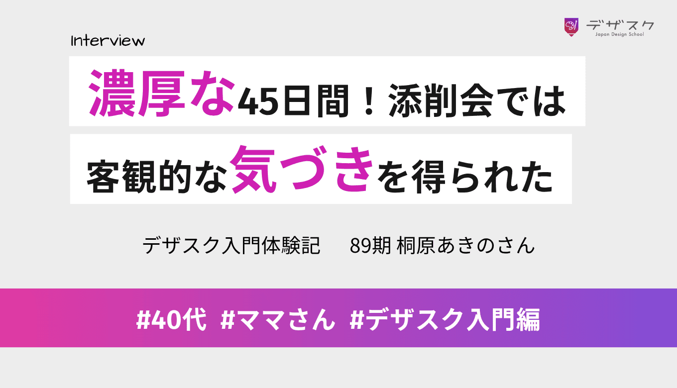 デザイン以上の学びがあった濃密な45日間！添削会では自分の課題でも客観的な気づきを得られた