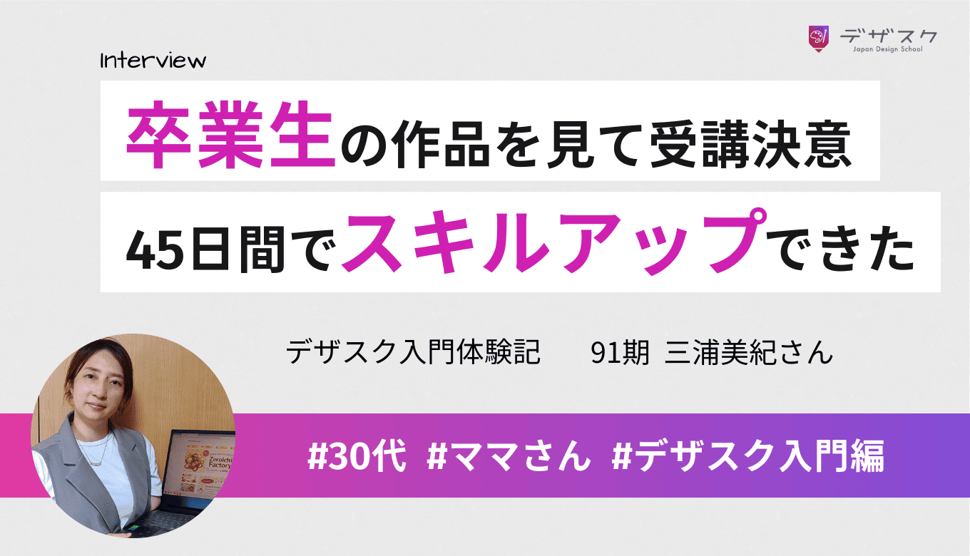 「卒業生の作品がすごい」と受講を決意！45日間でスキルアップできて大満足