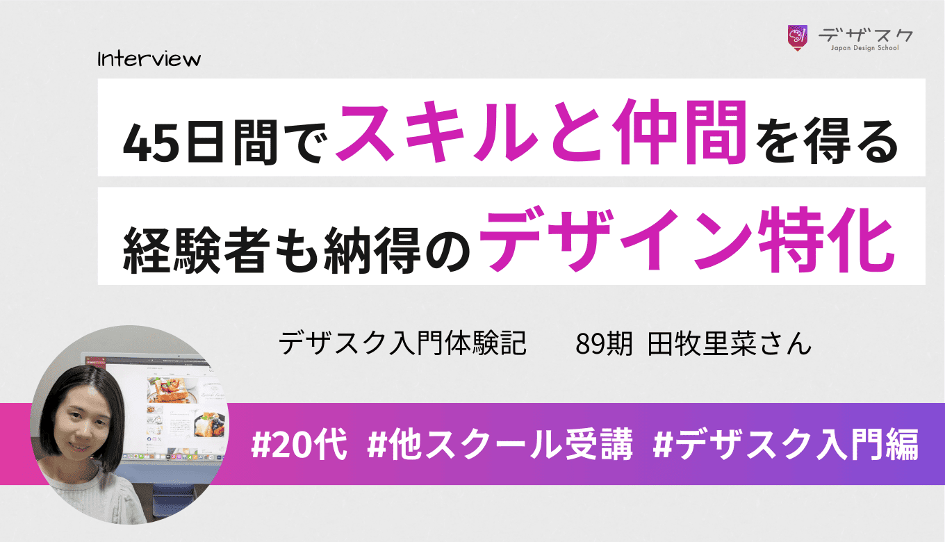 45日でスキル、考え方、仲間を得られた!デザイン経験者も満足のデザイン特化カリキュラム