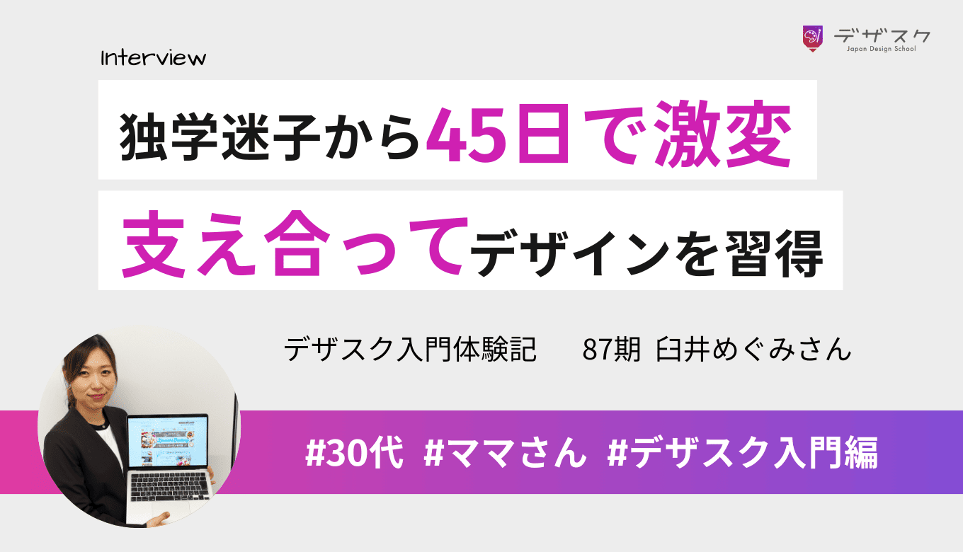 独学の迷子状態から45日で激変！支え合える環境だからこそ身についたデザイン力