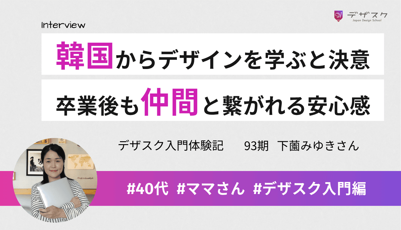 韓国からデザインを学ぶために受講を決意！卒業後も仲間と繋がっていられる安心感