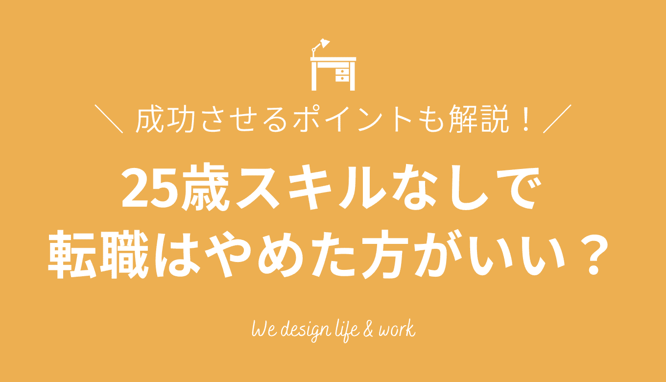25歳スキルなしで転職はやめた方がいい？成功させるポイントも解説