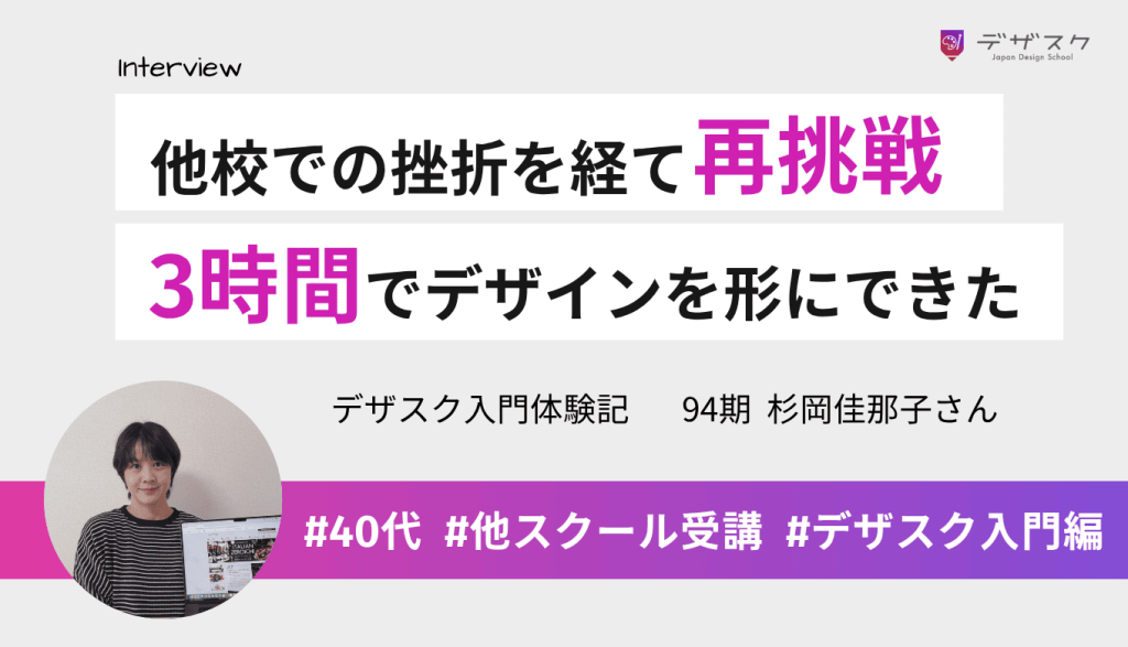 複数のスクールでの挫折を経て再挑戦！デザスクで学んだら3時間でデザインが形になるまでに成長できた