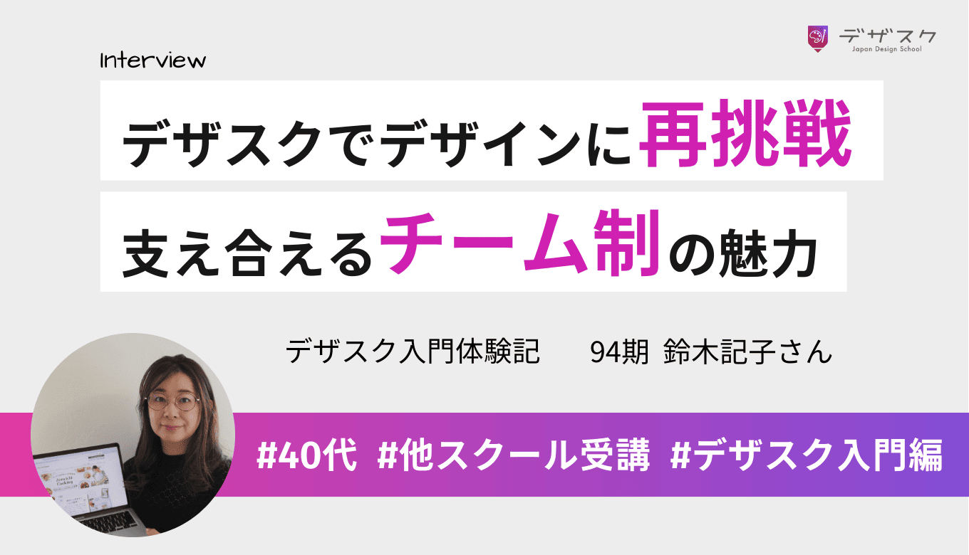今度こそデザインを学びたくてデザスクを受講！みんなで支え合えるチーム制の良さを実感
