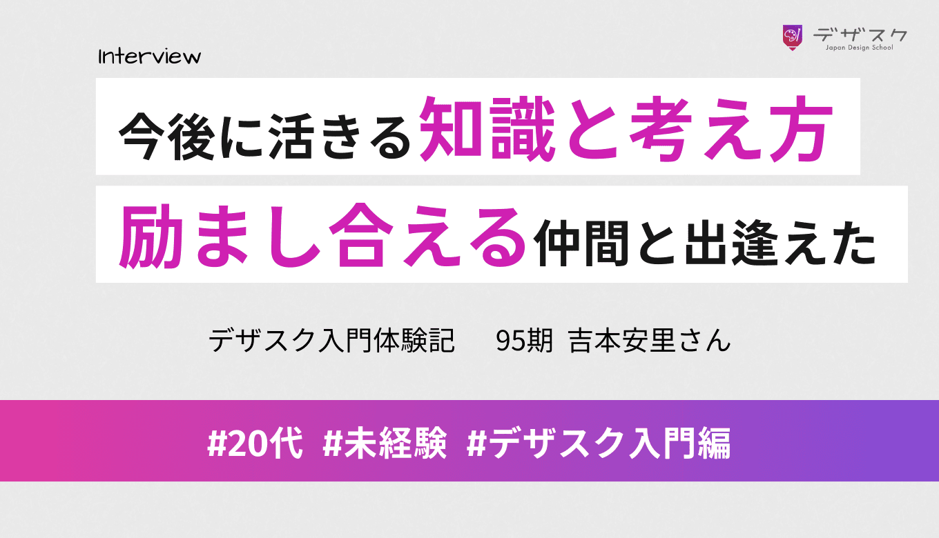 これからに活きるデザイン知識と考え方を学べた！励まし合える仲間とも出会えるスクール