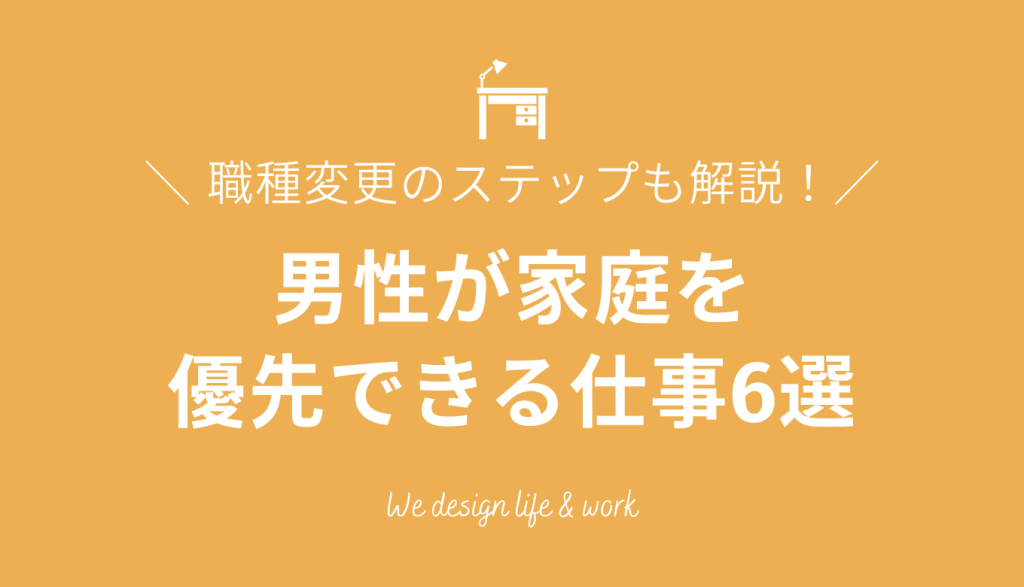 男性が家庭を優先できる仕事6選！職種変更のステップも解説