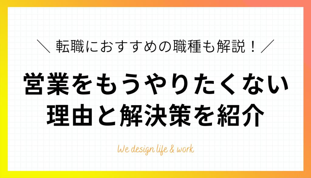 営業はもうやりたくない！理由や解決策、転職におすすめの職種を紹介