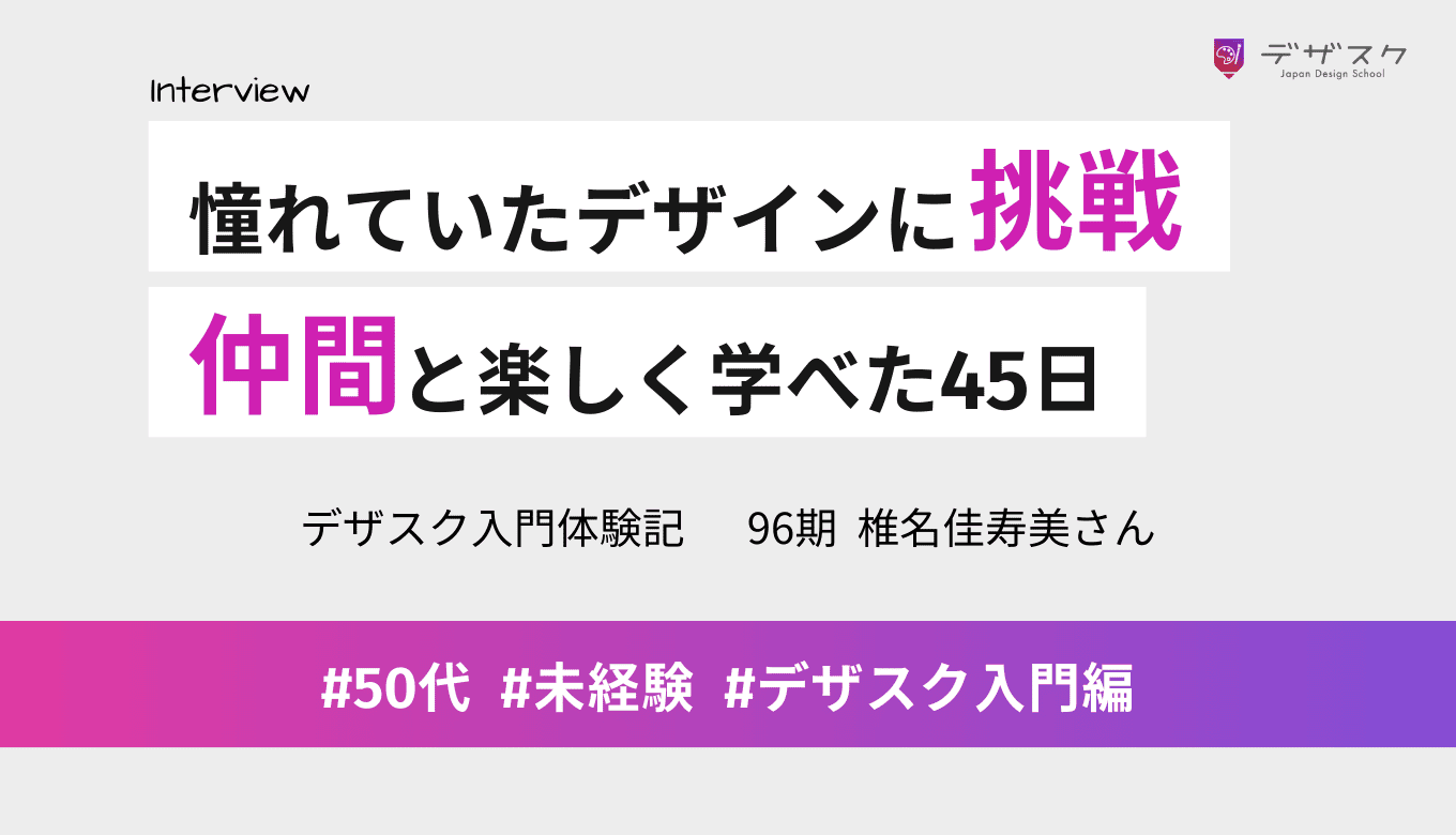 ずっとやりたかったデザインに挑戦！大変だったけど仲間と楽しく学べた45日間