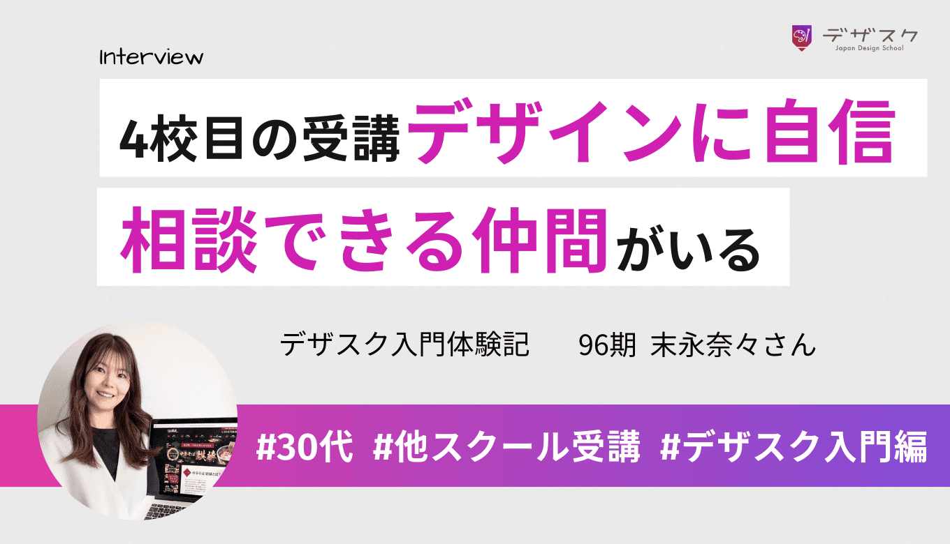 4校目のスクールでデザインに自信が持てた！相談できる仲間の存在が大きい