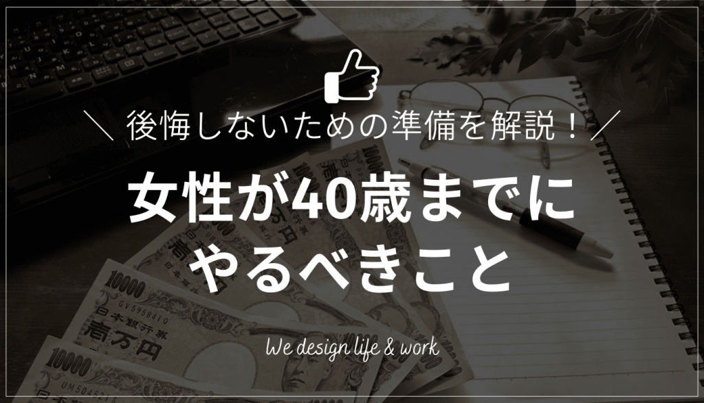 女性が40歳までにやるべきこと｜後悔しないための準備を40歳になる筆者が解説