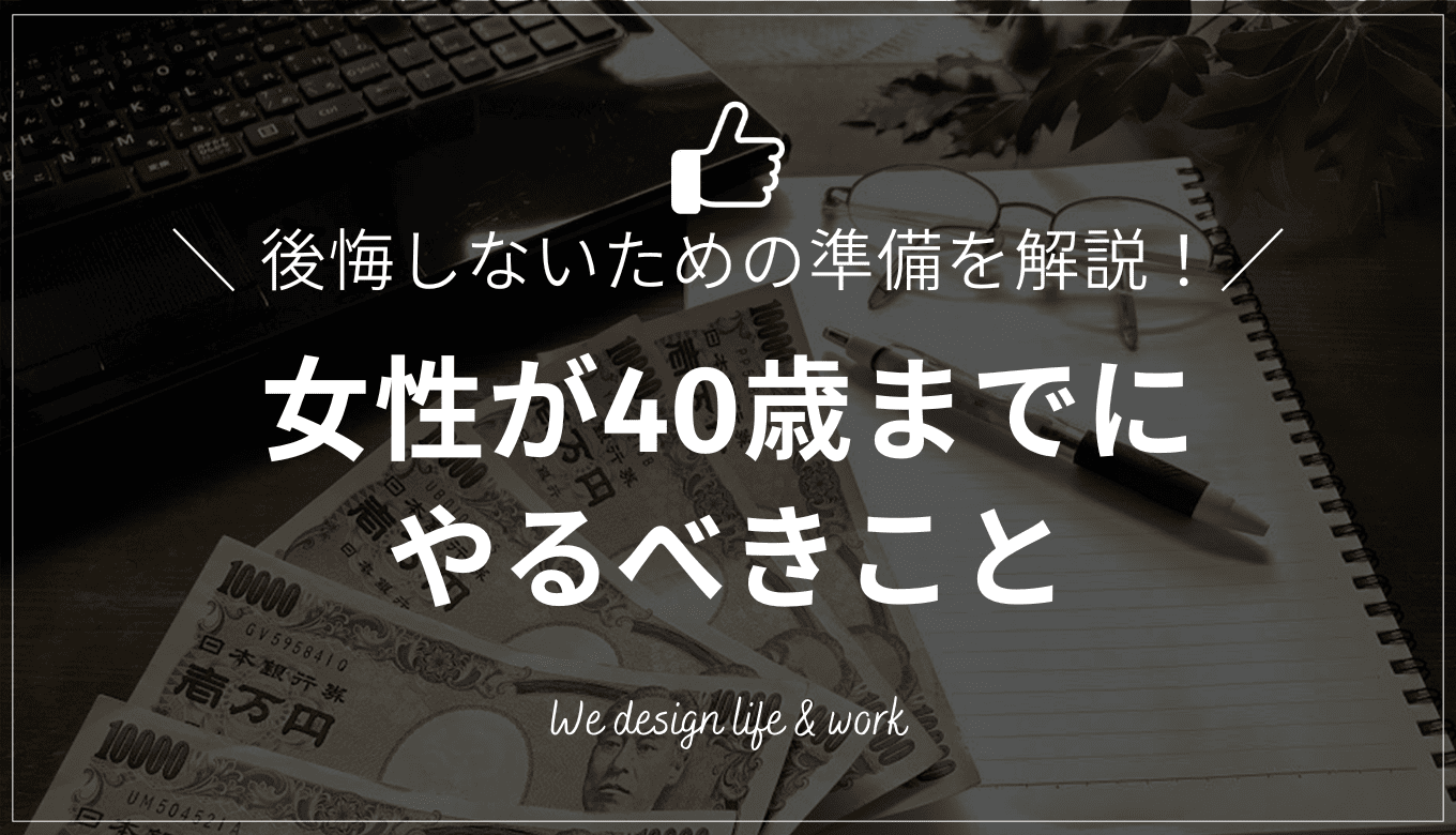 女性が40歳までにやるべきこと｜後悔しないための準備を40歳になる筆者が解説