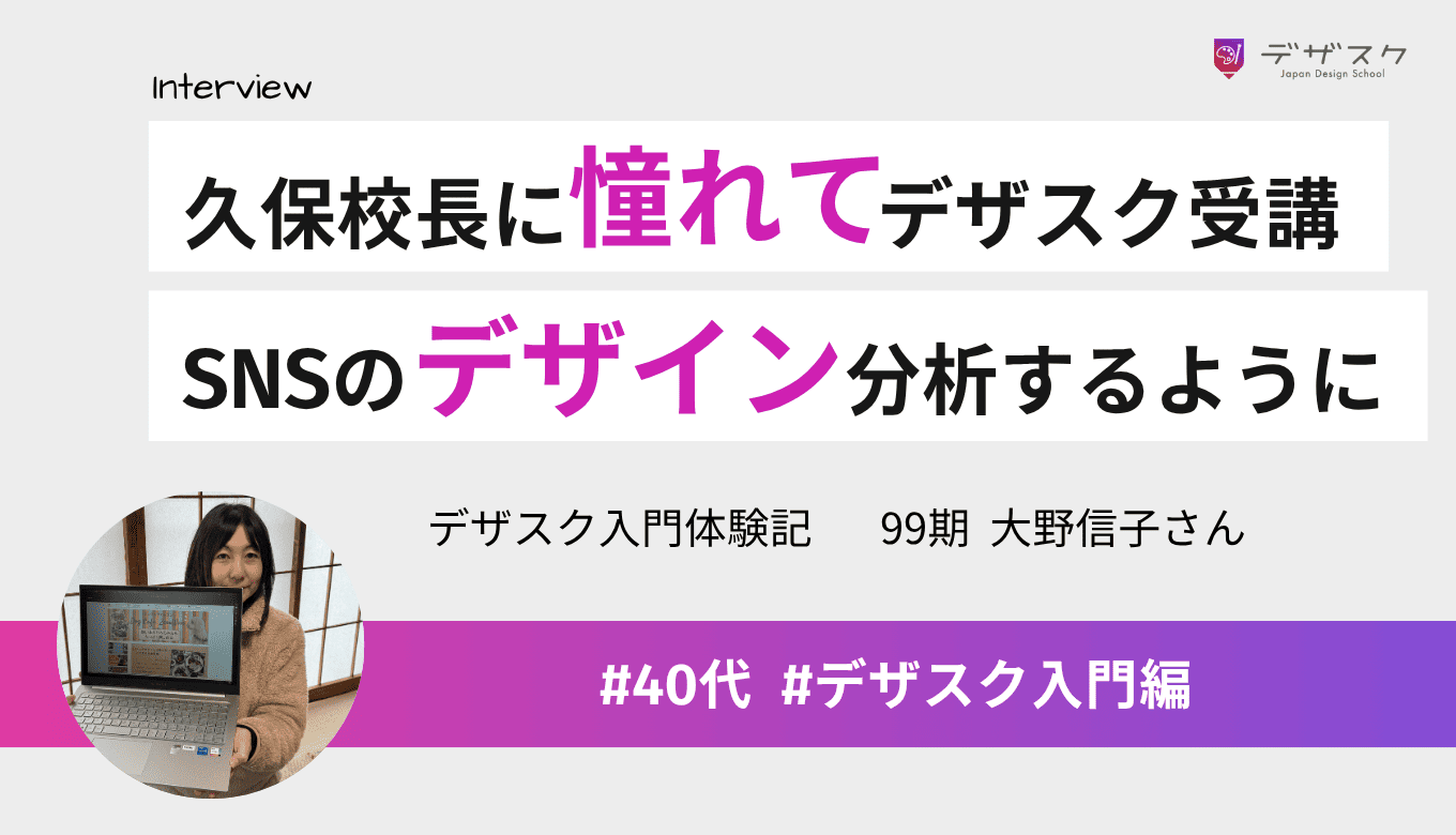 キラキラした久保校長に憧れてデザスクを受講！SNSで見るデザインを自然と分析するようになったのを実感