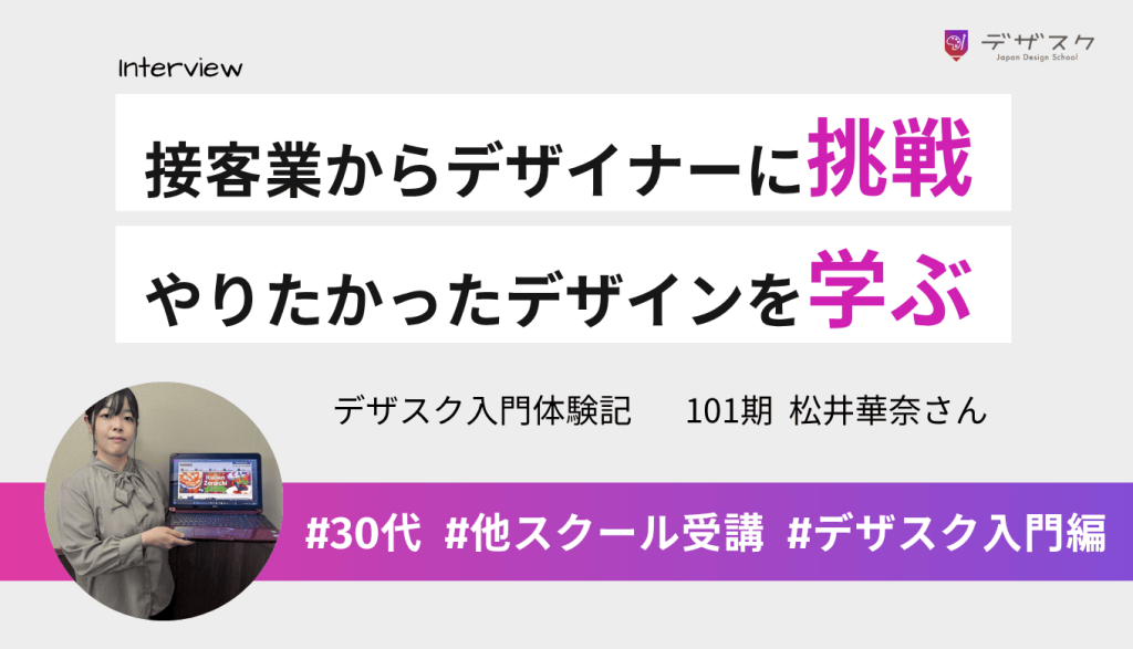 15年のサービス接客業からデザイナーに挑戦！転職してもできなかったデザインを学べた