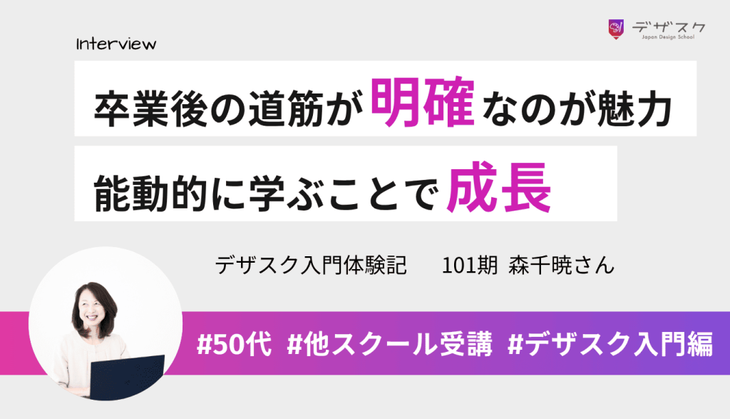 卒業後の道筋が明確なところに魅力を感じて受講！デザスクは能動的に学ぶことで成長できる場所