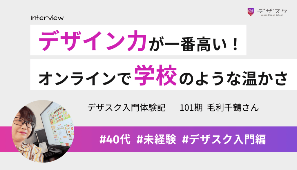 デザイン力が一番高いと感じてデザスクを受講！オンラインなのに学校に通っているような温かさ