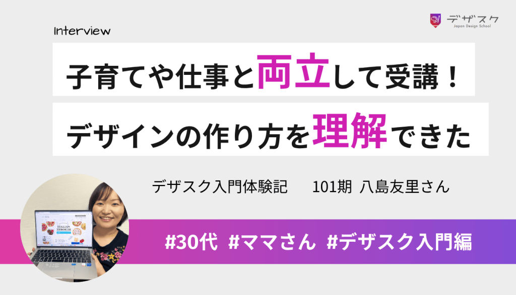 子育てや仕事と両立しながら受講!デザインの作り方を少しずつ理解して自信がついた