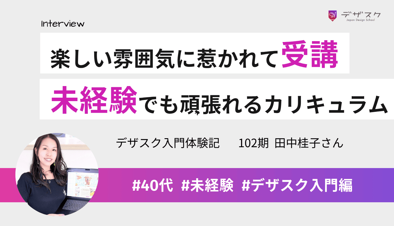 デザスクの楽しい雰囲気に惹かれて受講！カリキュラムとチーム制のおかげで未経験の私も頑張れた