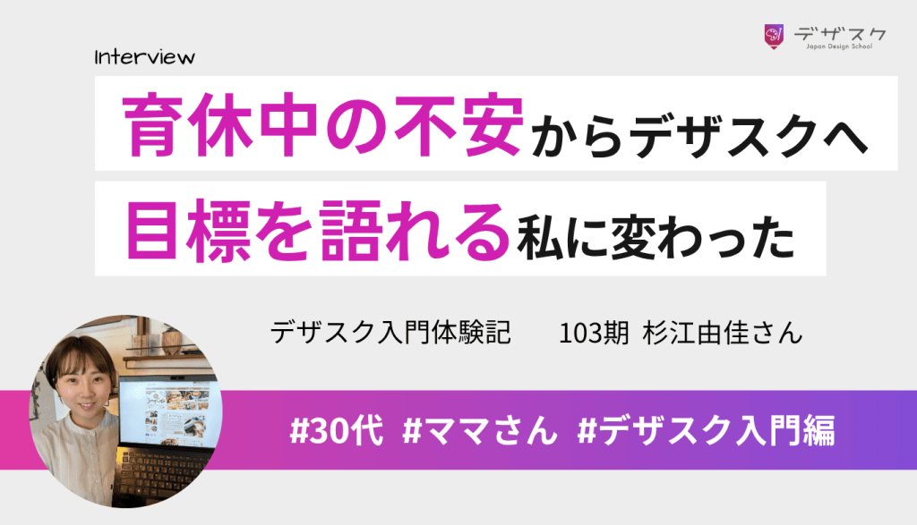 育休中の「手に職がない」不安からデザスクへ！「何もできない私」が目標を語れる私に変わった