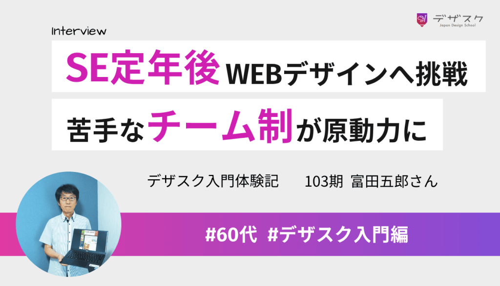 メーカー勤務のSEを定年退職しWEBデザインへ挑戦！苦手だったチーム制がプロを目指す原動力になった
