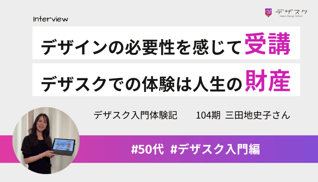 ホームページ制作にはデザインが必要だと思い受講！デザスクでの体験や仲間は人生の財産に