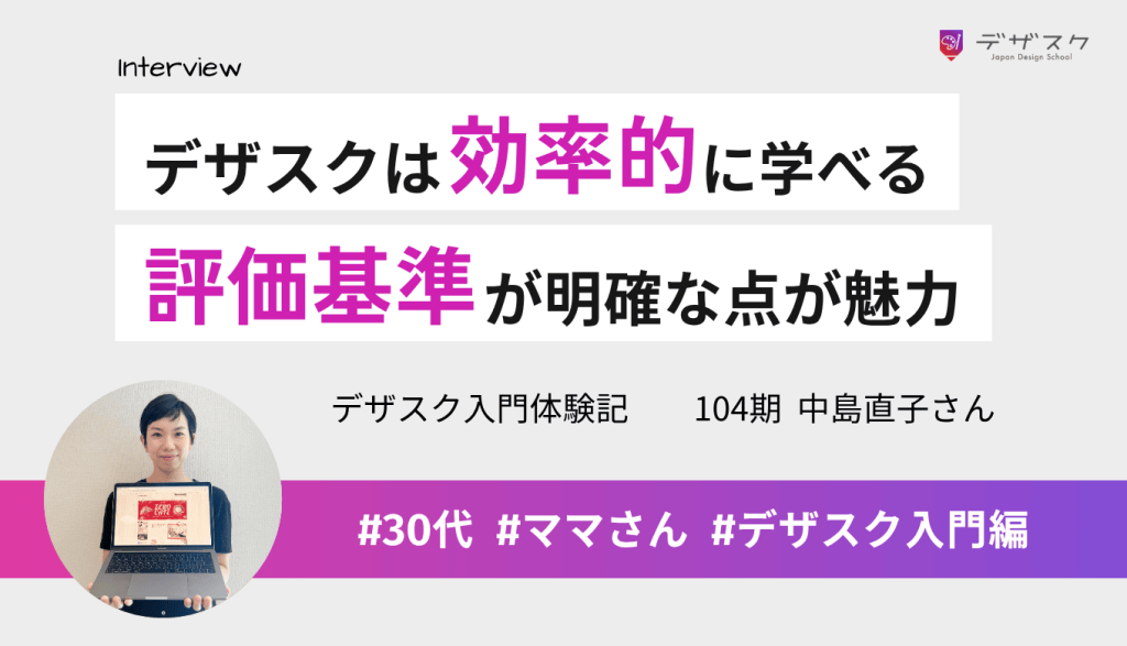 スピーディーに効率よく学べるのはデザスクだけ！評価基準が明確だったことが受講の決め手に