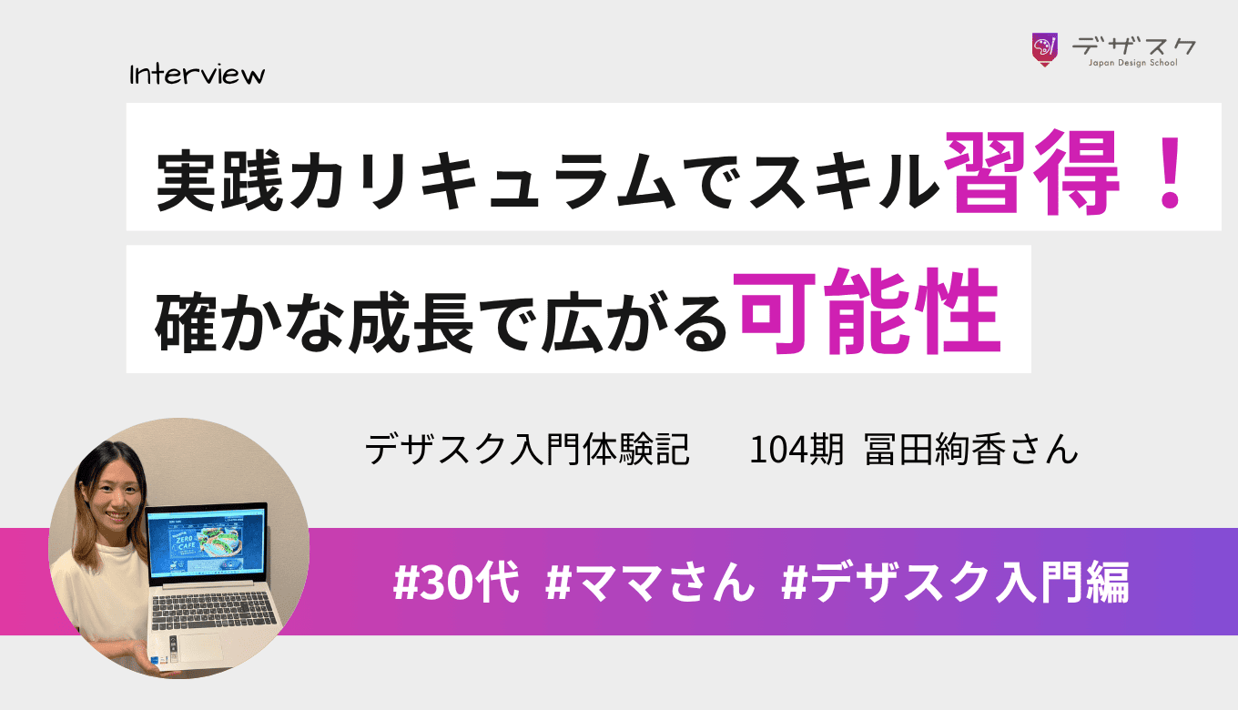 手を動かして学べる実践カリキュラムが決め手!確かなデザインスキルを磨いて広げた自分の可能性