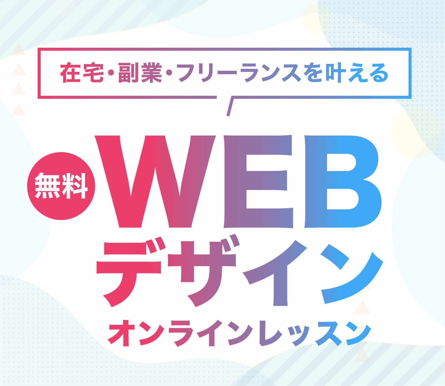 「在宅・副業・フリーランスを叶える！」無料WEBデザインオンラインレッスン