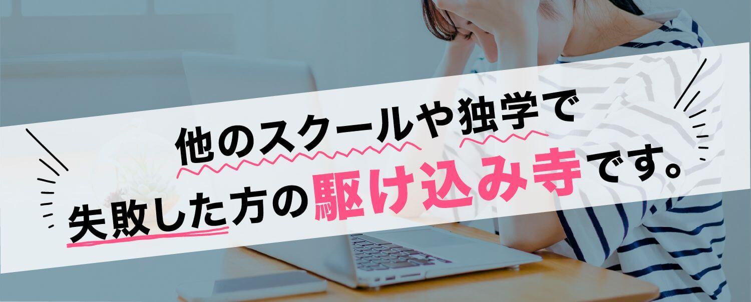 他のスクールや独学で失敗した方の駆け込み寺です。